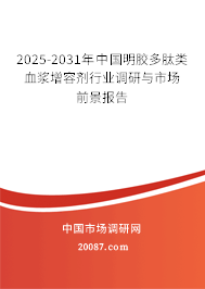 2025-2031年中国明胶多肽类血浆增容剂行业调研与市场前景报告 2025-2031年中国明胶多肽类血浆增容剂行业调研与市场前景报告