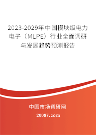 2023-2029年中国模块级电力电子（MLPE）行业全面调研与发展趋势预测报告