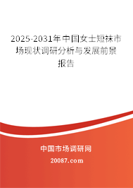 2025-2031年中国女士短袜市场现状调研分析与发展前景报告