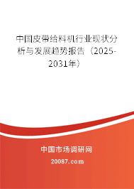 中国皮带给料机行业现状分析与发展趋势报告（2025-2031年）
