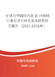 全球与中国羟丙基-β-环糊精行业现状分析及发展趋势研究报告（2025-2031年）