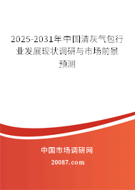 2025-2031年中国清灰气包行业发展现状调研与市场前景预测 2025-2031年中国清灰气包行业发展现状调研与市场前景预测
