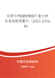 全球与中国舒林酸行业分析及发展趋势报告（2025-2031年）