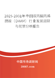 2025-2031年中国双丙酮丙烯酰胺(DAAM)行业发展调研与前景分析报告 2025-2031年中国双丙酮丙烯酰胺(DAAM)行业发展调研与前景分析报告