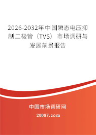 2026-2032年中国瞬态电压抑制二极管(TVS)市场调研与发展前景报告 2026-2032年中国瞬态电压抑制二极管(TVS)市场调研与发展前景报告