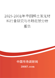 2025-2031年中国稀土发光材料行业研究与市场前景分析报告