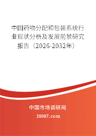 中国药物分配和包装系统行业现状分析及发展前景研究报告（2026-2032年）