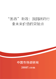 “医改”新政:我国制药行业未来价值的突破点 “医改”新政:我国制药行业未来价值的突破点