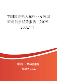 中国智能无人车行业发展调研与前景趋势报告（2025-2031年）