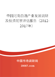 中国河南白酒产业发展调研及投资前景评估报告（2012-2017年）
