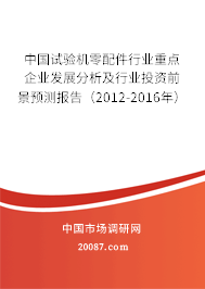 中国试验机零配件行业重点企业发展分析及行业投资前景预测报告(2012-2016年) 中国试验机零配件行业重点企业发展分析及行业投资前景预测报告(2012-2016年)
