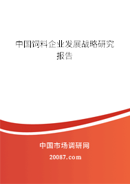 中国饲料企业发展战略研究报告 中国饲料企业发展战略研究报告