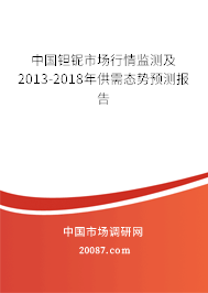 中国钽铌市场行情监测及2013-2018年供需态势预测报告