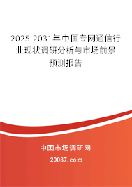 2025-2031年中国专网通信行业现状调研分析与市场前景预测报告