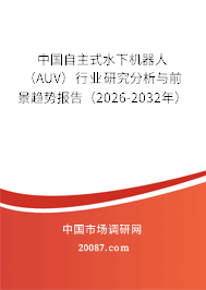 中国自主式水下机器人（AUV）行业研究分析与前景趋势报告（2026-2032年）