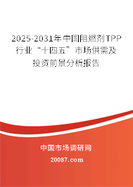2025-2031年中国阻燃剂TPP行业“十四五”市场供需及投资前景分析报告 2025-2031年中国阻燃剂TPP行业“十四五”市场供需及投资前景分析报告