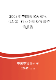 2008年中国液化天然气（LNG）行业分析及投资咨询报告