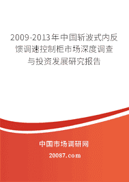 2009-2013年中国斩波式内反馈调速控制柜市场深度调查与投资发展研究报告 2009-2013年中国斩波式内反馈调速控制柜市场深度调查与投资发展研究报告