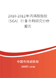 2010-2012年丙烯酸酯胶（SGA）行业市场研究分析报告