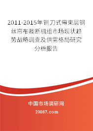 2011-2015年铡刀式带束层钢丝帘布裁断机组市场现状趋势战略调查及供需格局研究分析报告 2011-2015年铡刀式带束层钢丝帘布裁断机组市场现状趋势战略调查及供需格局研究分析报告