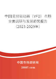中国变频驱动器（VFD）市场全面调研与发展趋势报告（2023-2029年）