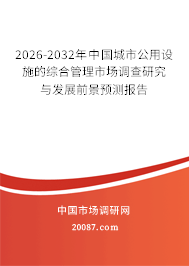 2026-2032年中国城市公用设施的综合管理市场调查研究与发展前景预测报告