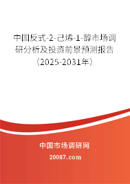 中国反式-2-己烯-1-醇市场调研分析及投资前景预测报告(2025-2031年) 中国反式-2-己烯-1-醇市场调研分析及投资前景预测报告(2025-2031年)