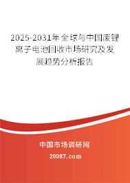 2025-2031年全球与中国废锂离子电池回收市场研究及发展趋势分析报告