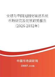 全球与中国光固化输送系统市场研究及前景趋势报告（2026-2032年）