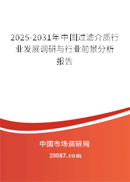 2025-2031年中国过滤介质行业发展调研与行业前景分析报告