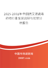 2025-2031年中国抗艾滋病毒药物行业发展调研与前景分析报告 2025-2031年中国抗艾滋病毒药物行业发展调研与前景分析报告