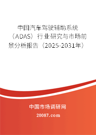 中国汽车驾驶辅助系统（ADAS）行业研究与市场前景分析报告（2025-2031年）
