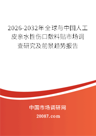 2026-2032年全球与中国人工皮亲水性伤口敷料贴市场调查研究及前景趋势报告