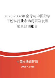 2026-2032年全球与中国砂浆干粉料行业市场调研及发展前景预测报告