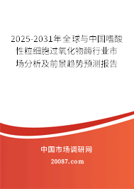 2025-2031年全球与中国嗜酸性粒细胞过氧化物酶行业市场分析及前景趋势预测报告 2025-2031年全球与中国嗜酸性粒细胞过氧化物酶行业市场分析及前景趋势预测报告