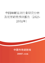 中国睡眠监测行业研究分析及前景趋势预测报告（2025-2031年）
