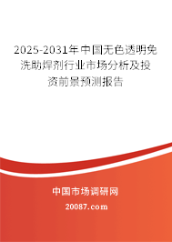 2025-2031年中国无色透明免洗助焊剂行业市场分析及投资前景预测报告