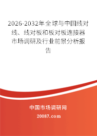 2026-2032年全球与中国线对线、线对板和板对板连接器市场调研及行业前景分析报告