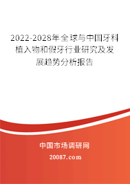 2022-2028年全球与中国牙科植入物和假牙行业研究及发展趋势分析报告