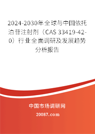 2024-2030年全球与中国依托泊苷注射剂(CAS 33419-42-0)行业全面调研及发展趋势分析报告 2024-2030年全球与中国依托泊苷注射剂(CAS 33419-42-0)行业全面调研及发展趋势分析报告