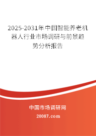 2025-2031年中国智能养老机器人行业市场调研与前景趋势分析报告