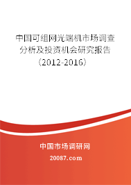 中国可组网光端机市场调查分析及投资机会研究报告(2012-2016) 中国可组网光端机市场调查分析及投资机会研究报告(2012-2016)