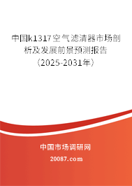中国k1317空气滤清器市场剖析及发展前景预测报告(2025-2031年) 中国k1317空气滤清器市场剖析及发展前景预测报告(2025-2031年)