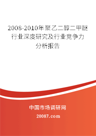 2008-2010年聚乙二醇二甲醚行业深度研究及行业竞争力分析报告 2008-2010年聚乙二醇二甲醚行业深度研究及行业竞争力分析报告