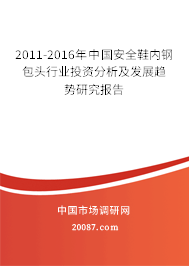 2011-2016年中国安全鞋内钢包头行业投资分析及发展趋势研究报告