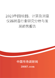 2023中国绘图、计算及测量仪器制造行业研究分析与发展趋势报告 2023中国绘图、计算及测量仪器制造行业研究分析与发展趋势报告