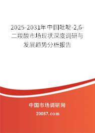 2025-2031年中国吡啶-2,6-二羧酸市场现状深度调研与发展趋势分析报告