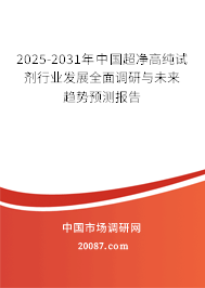 2025-2031年中国超净高纯试剂行业发展全面调研与未来趋势预测报告