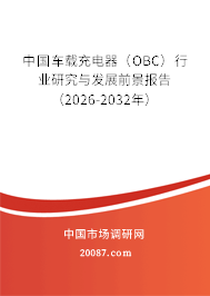 中国车载充电器（OBC）行业研究与发展前景报告（2026-2032年）