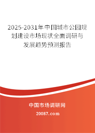 2025-2031年中国城市公园规划建设市场现状全面调研与发展趋势预测报告 2025-2031年中国城市公园规划建设市场现状全面调研与发展趋势预测报告